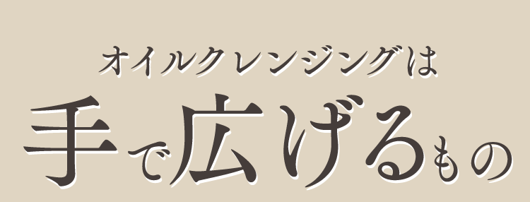 オイルクレンジングは手で広げるもの