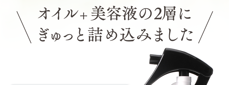 オイル+美容液の2層にぎゅっと詰め込みました